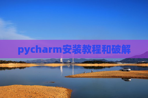 pycharm安装教程和破解 pycharm安装教程和破解